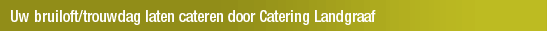 Uw bruiloft/trouwdag laten cateren door Catering Landgraaf